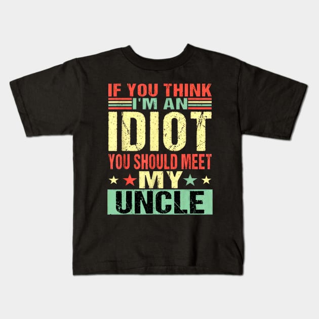 If You Think I'm An Idiot You Should Meet My Uncle Kids T-Shirt by Marcelo Nimtz